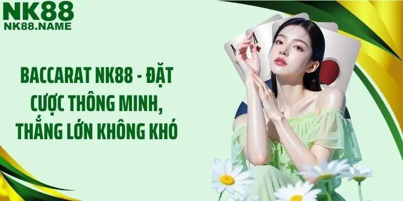 Baccarat NK88 - Đặt Cược Thông Minh, Thắng Lớn Không Khó