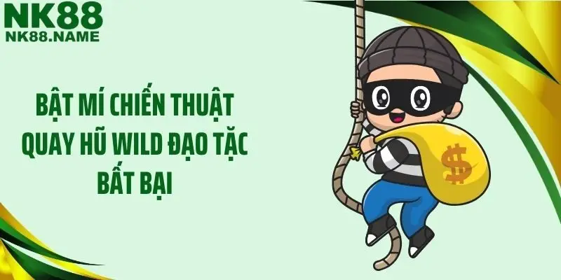 Bật mí chiến thuật quay hũ Wild đạo tặc bất bại