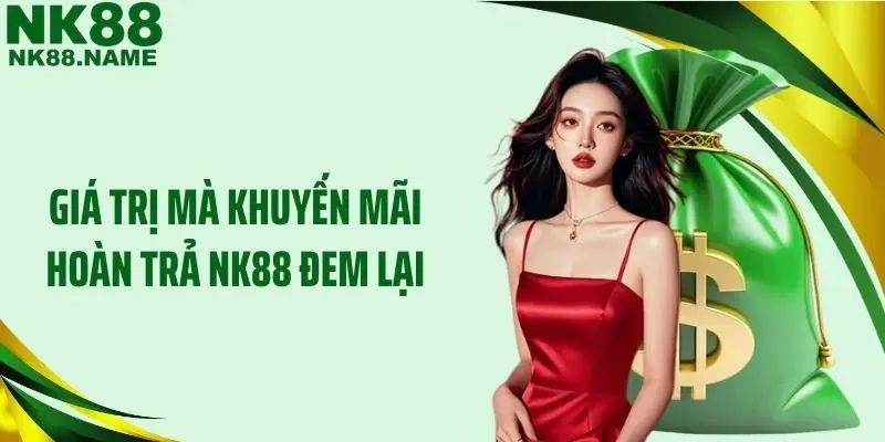 Giá trị mà khuyến mãi hoàn trả NK88 đem lại