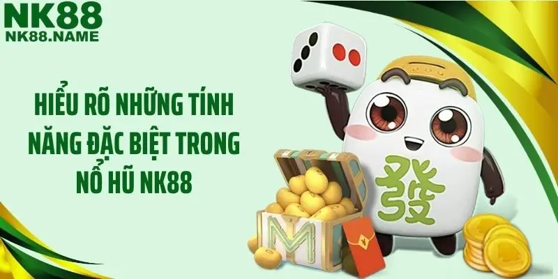 Hiểu rõ những tính năng đặc biệt trong nổ hũ NK88