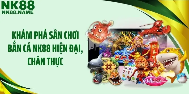 Khám phá sân chơi bắn cá NK88 hiện đại, chân thực
