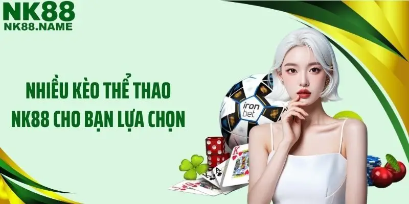 Nhiều kèo thể thao NK88 cho bạn lựa chọn