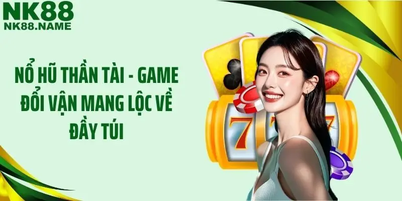 Nổ Hũ Thần Tài - Game Đổi Vận Mang Lộc Về Đầy Túi