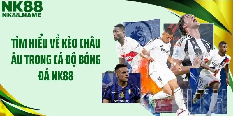 Tìm hiểu về kèo châu Âu trong cá độ bóng đá NK88
