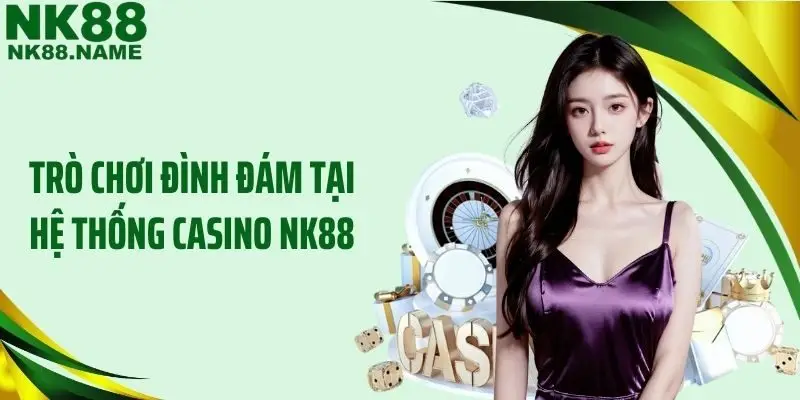 Trò chơi đình đám tại hệ thống Casino NK88