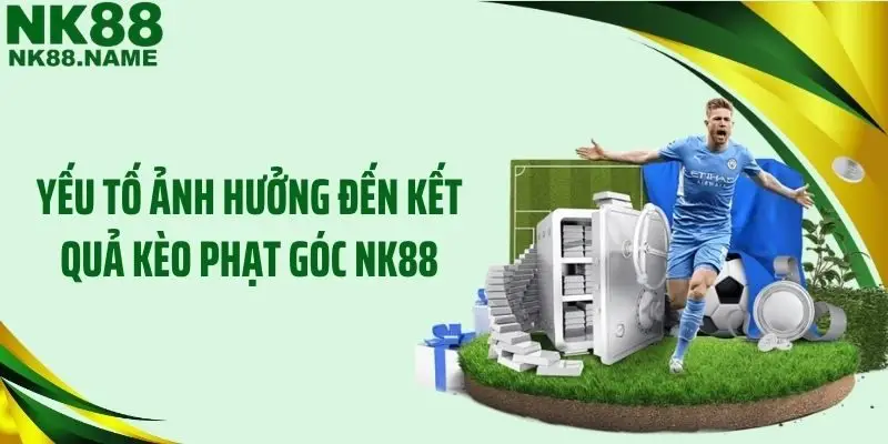 Yếu tố ảnh hưởng đến kết quả kèo phạt góc NK88